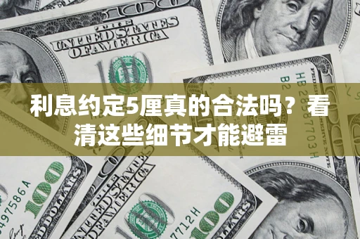 武汉利息约定5厘真的合法吗？看清这些细节才能避雷