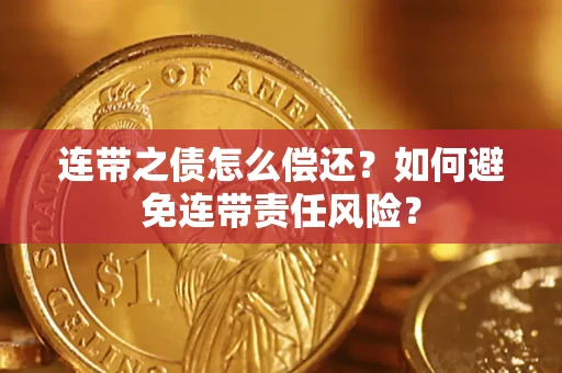 武汉连带之债怎么偿还？如何避免连带责任风险？